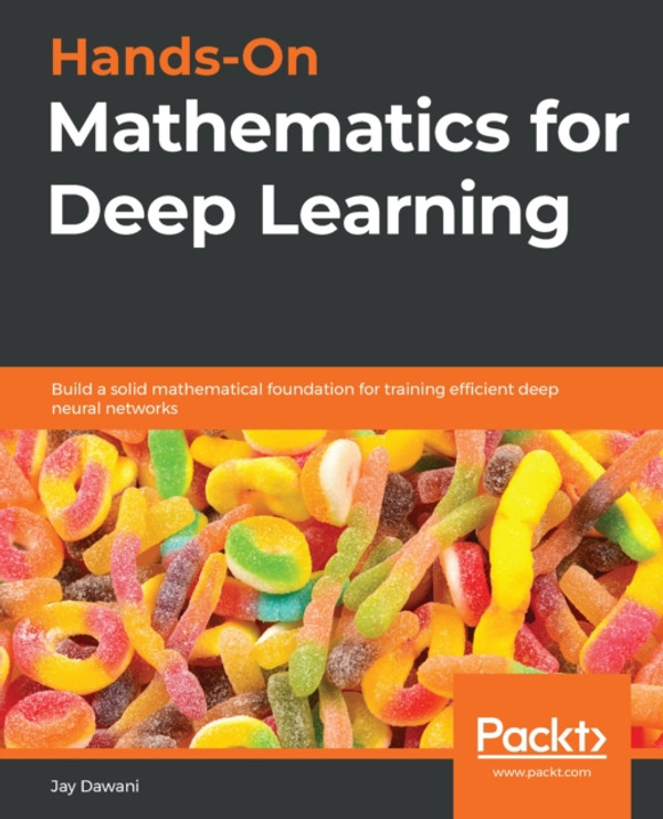 Hands-On Mathematics for Deep Learning: Build a solid mathematical foundation for training efficient deep neural networks