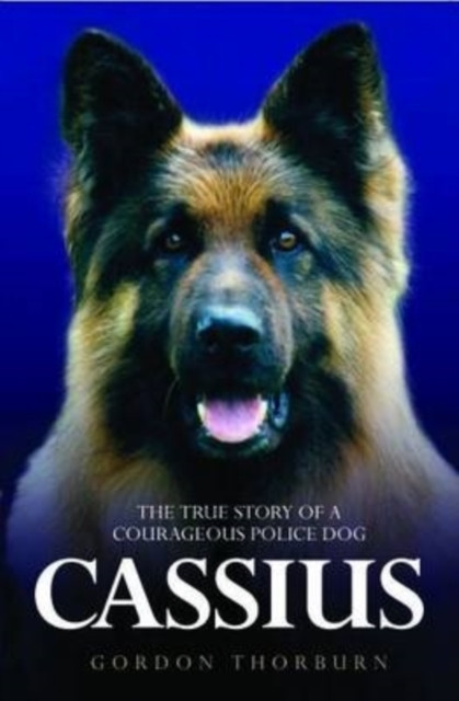 Cassius - The True Story of a Courageous Police Dog: The True Story of a Courageous Police Dog