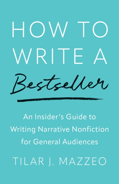 How to Write a Bestseller: An Insider''s Guide to Writing Narrative Nonfiction for General Audiences