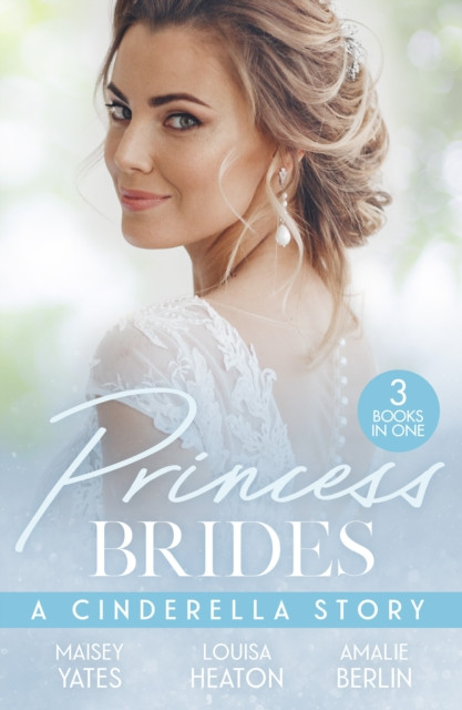 Princess Brides: A Cinderella Story: His Forbidden Pregnant Princess / The Prince''s Cinderella Doc / The Prince''s Cinderella Bride