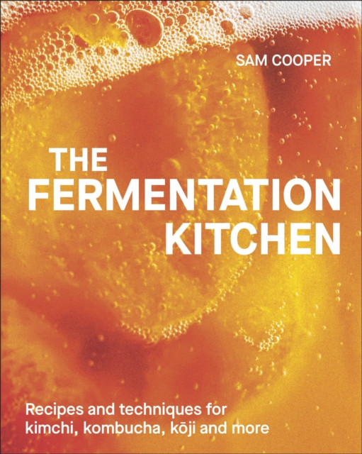 Fermentation Kitchen: Recipes and Techniques for Kimchi, Kombucha, Koji and More