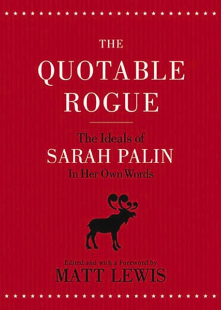 Quotable Rogue: The Ideals of Sarah Palin in Her Own Words