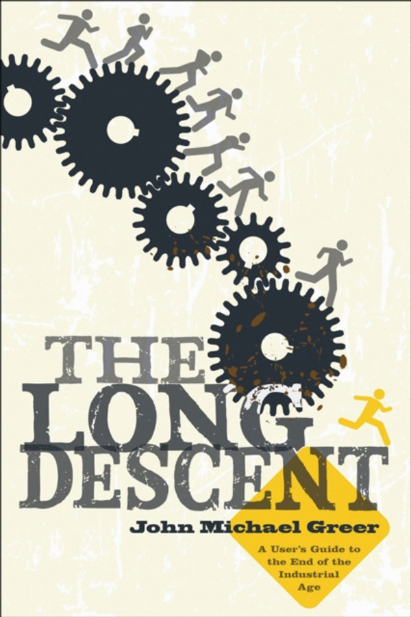 Long Descent: A User''s Guide to the End of the Industrial Age