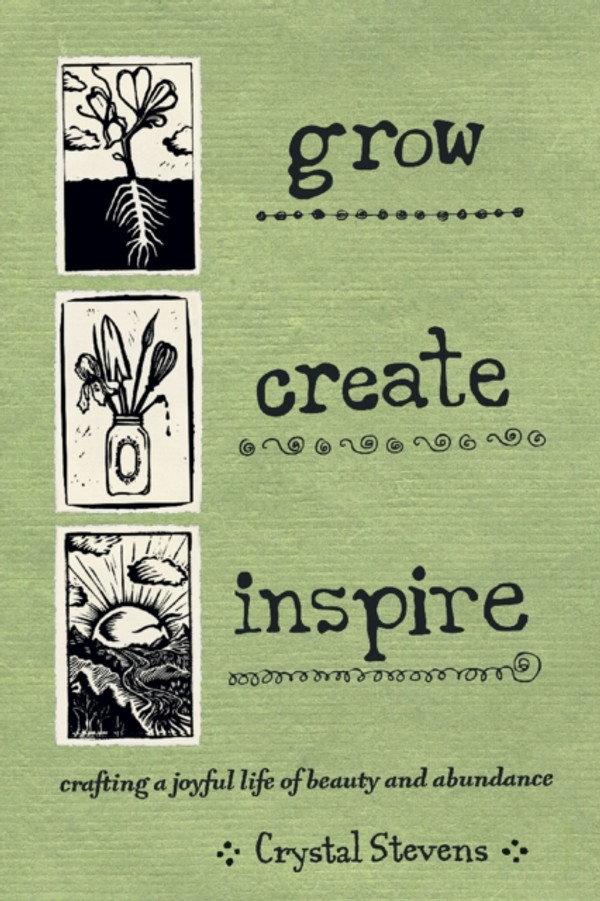 Grow, Create, Inspire: Crafting a Joyful Life of Beauty and Abundance