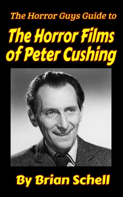 Horror Guys Guide To The Horror Films of Peter Cushing: HorrorGuys.com Guides, #7