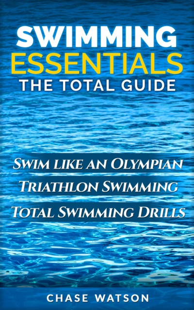Swimming Essentials: Swim Like an Olympian. Triathlon Swimming. Total Swimming Drills.