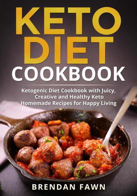 Keto Diet Cookbook, Ketogenic Diet Cookbook with Juicy, Creative and Healthy Keto Homemade Recipes for Happy Living