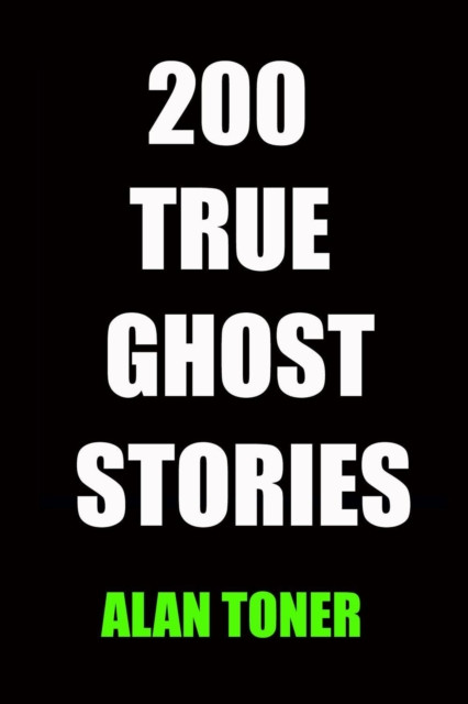 200 True Ghost Stories: True Ghost Stories