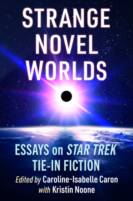 Strange Novel Worlds: Essays on Star Trek Tie-In Fiction