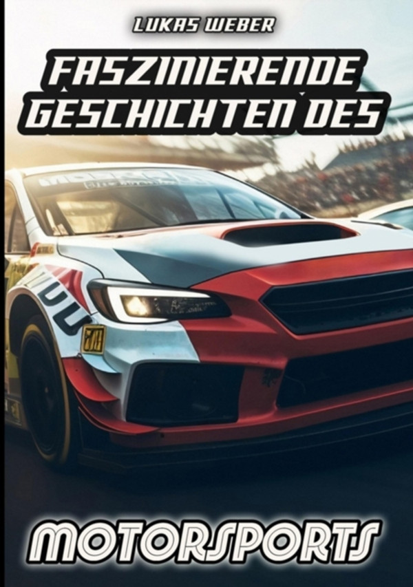 Faszinierende Geschichten des Motorsports: Innovation, Adrenalin und die Herausforderungen auf vier Rädern