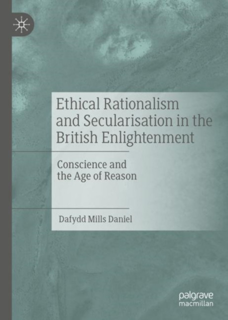 Ethical Rationalism and Secularisation in the British Enlightenment: Conscience and the Age of Reason