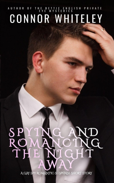 Spying And Romancing The Night Away: A Gay Spy Romantic Suspense Short Story