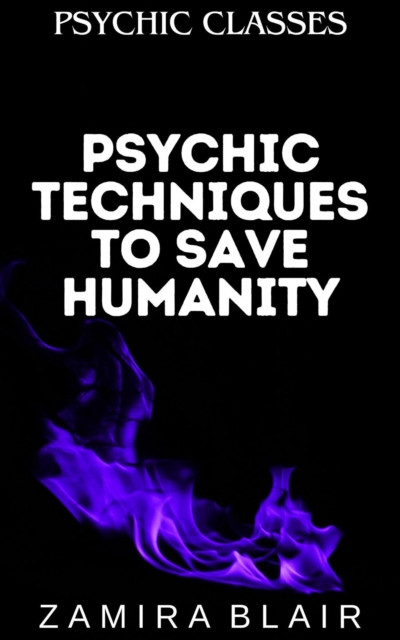 Psychic Techniques to Save Humanity: Psychic Classes, #8