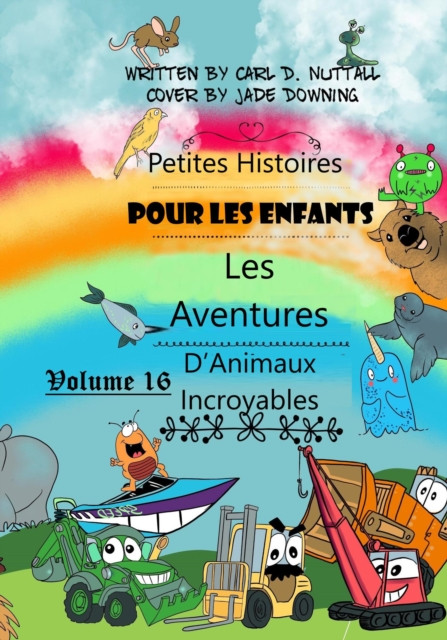 Petites Histoires Pour Les Enfants: Les Aventures D'Animaux Incroyables - Volume 16