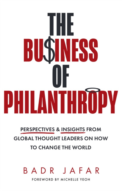 Business of Philanthropy: Perspectives and Insights from Global Thought Leaders on How to Change the World
