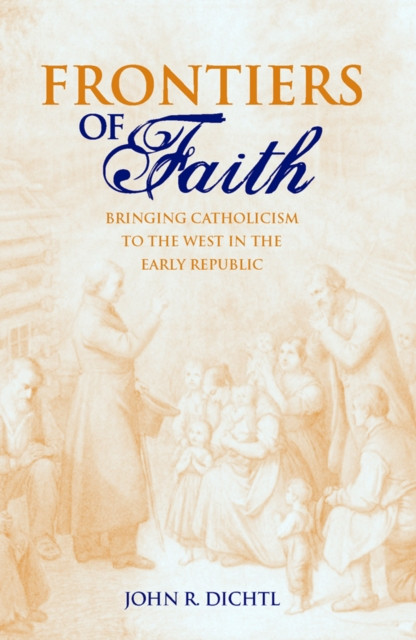 Frontiers of Faith: Bringing Catholicism to the West in the Early Republic