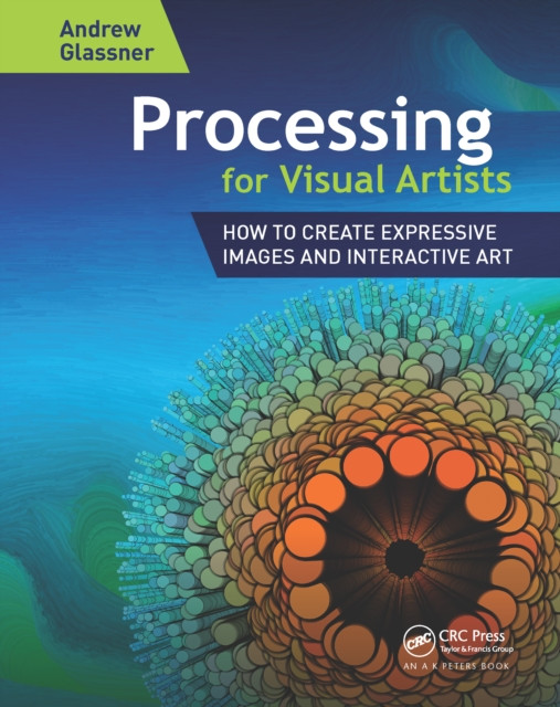 Processing for Visual Artists: How to Create Expressive Images and Interactive Art