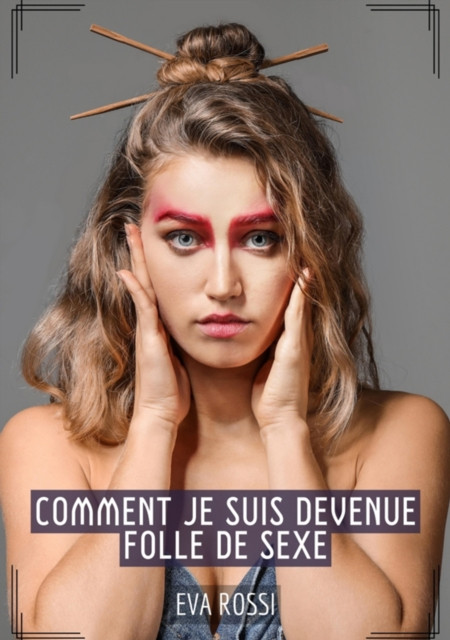 Comment je suis devenue folle de Sexe: Histoires Érotiques Tabou pour Adultes