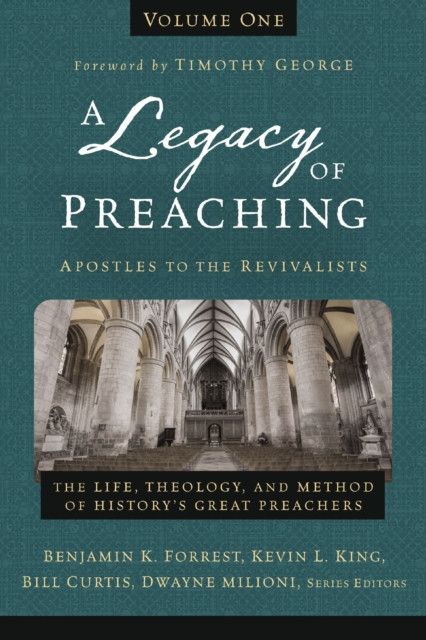 Legacy of Preaching, Volume One---Apostles to the Revivalists: The Life, Theology, and Method of History’s Great Preachers