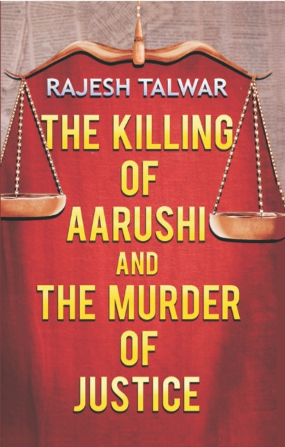 Killing Of Aarushi And The Murder Of Justice