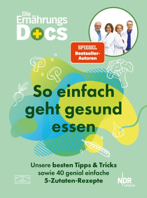 Die Ernährungs-Docs – So einfach geht gesund essen: Unsere besten Tipps und Tricks sowie 40 genial einfache 5-Zutaten-Rezepte