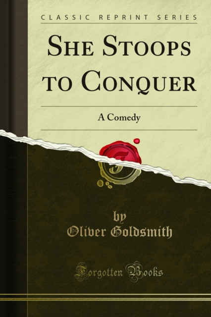 She Stoops to Conquer: A Comedy