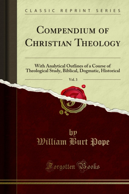 Compendium of Christian Theology: With Analytical Outlines of a Course of Theological Study, Biblical, Dogmatic, Historical
