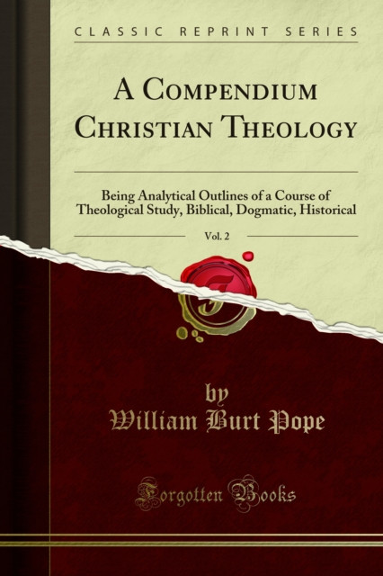 Compendium Christian Theology: Being Analytical Outlines of a Course of Theological Study, Biblical, Dogmatic, Historical