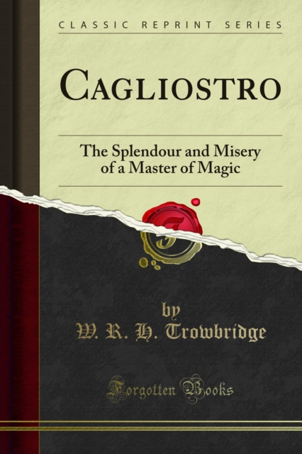 Cagliostro: The Splendour and Misery of a Master of Magic
