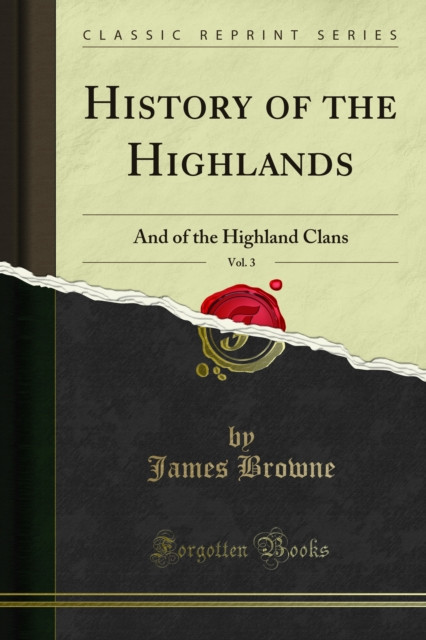 History of the Highlands: And of the Highland Clans