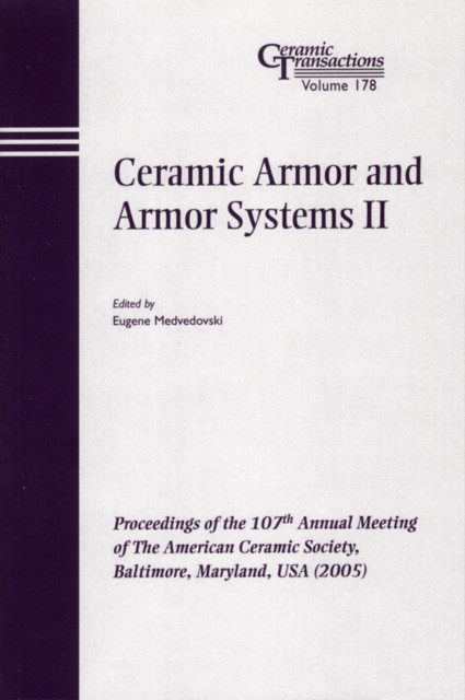 Ceramic Armor and Armor Systems II: Proceedings of the 107th Annual Meeting of The American Ceramic Society, Baltimore, Maryland, USA 2005