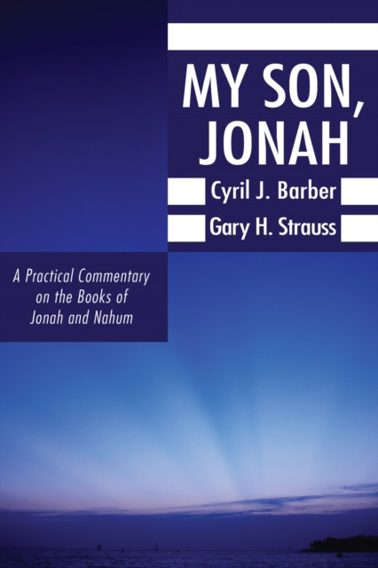 My Son, Jonah: A Practical Commentary on the Books of Jonah and Nahum