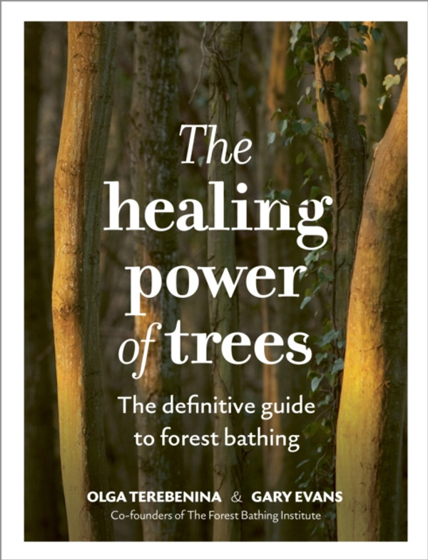 Healing Power of Trees: The definitive guide to forest bathing