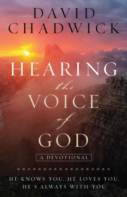 Hearing the Voice of God: He Knows You, He Loves You, He''s Always with You