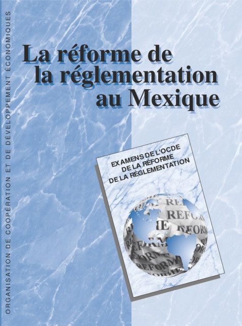 Examens de l'OCDE de la reforme de la reglementation : La reforme de la reglementation au Mexique 1999