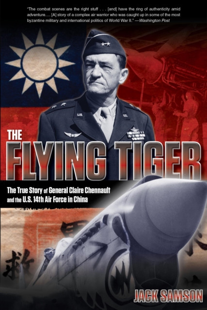 Flying Tiger: The True Story of General Claire Chennault and the U.S. 14th Air Force in China