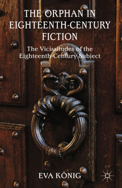Orphan in Eighteenth-Century Fiction: The Vicissitudes of the Eighteenth-Century Subject