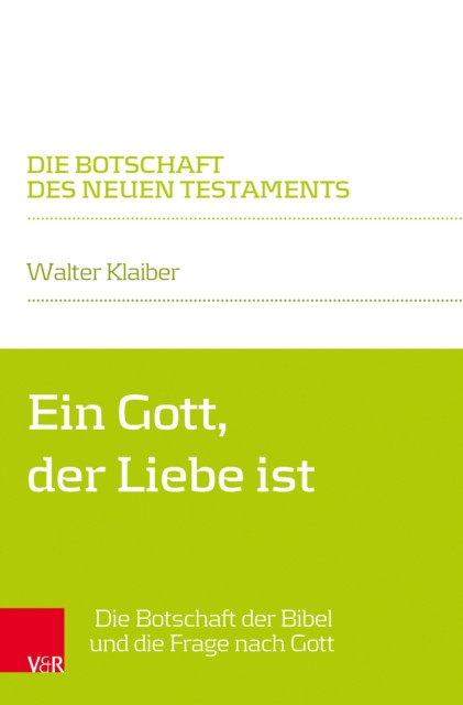 Ein Gott, der Liebe ist: Die Botschaft der Bibel und die Frage nach Gott