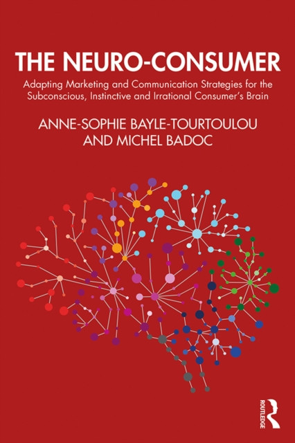 Neuro-Consumer: Adapting Marketing and Communication Strategies for the Subconscious, Instinctive and Irrational Consumer''s Brain