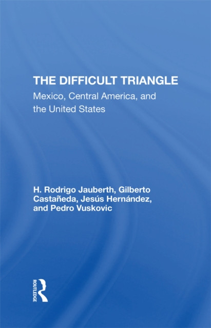 Difficult Triangle: Mexico, Central America, And The United States