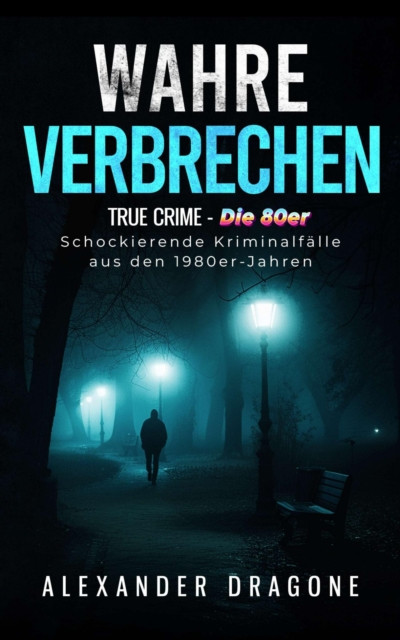 Wahre Verbrechen: True Crime - Die 80er. Schockierende Kriminalfälle aus den 1980er Jahren