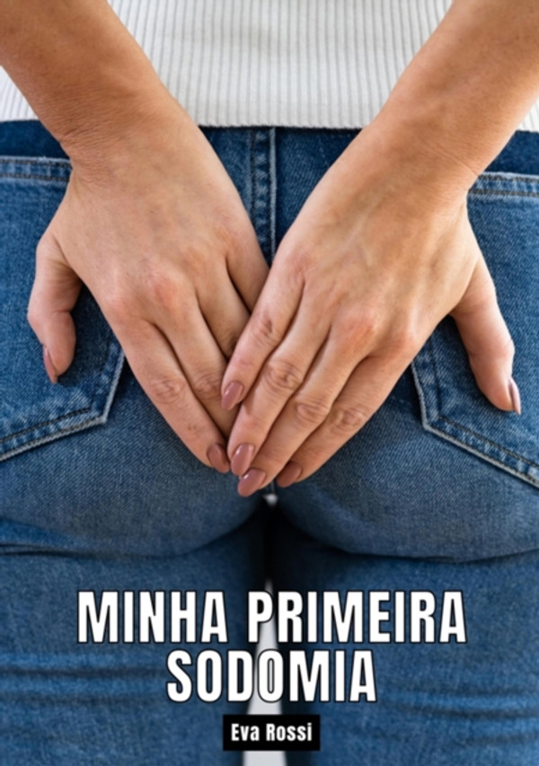 Minha primeira sodomia: Contos de Sexo Explícito para Adultos
