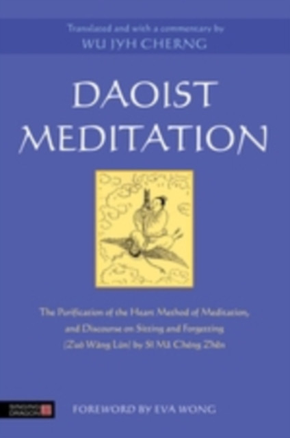 Daoist Meditation: The Purification of the Heart Method of Meditation and Discourse on Sitting and Forgetting (Zuò Wàng Lùn) by Si Ma Cheng Zhen