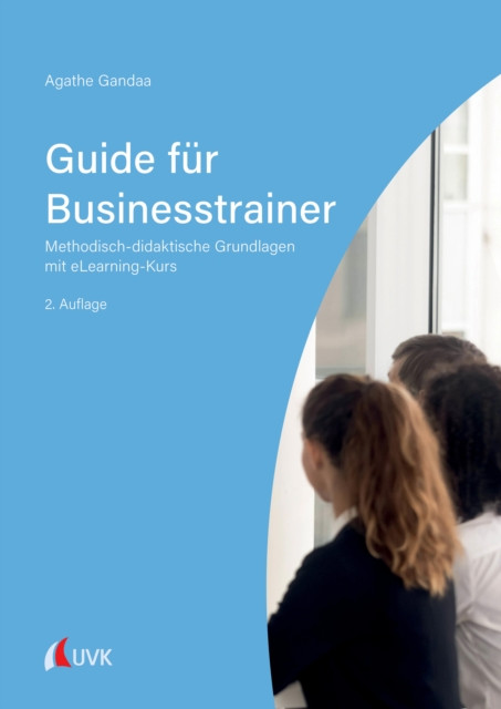 Guide für Businesstrainer: Methodisch-didaktische Grundlagen mit eLearning-Kurs