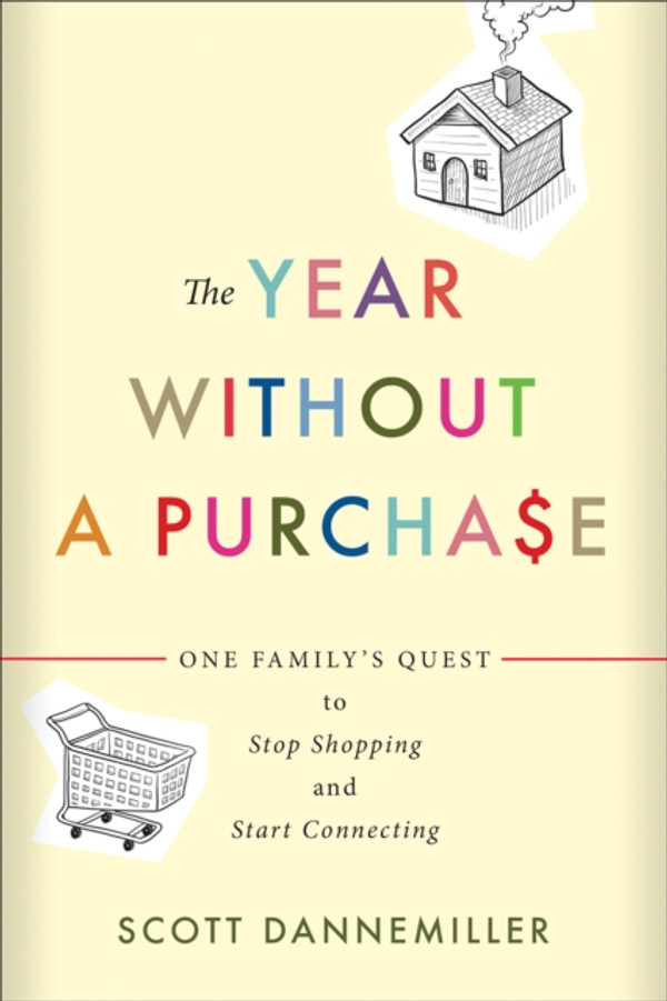 Year without a Purchase: One Family''s Quest to Stop Shopping and Start Connecting