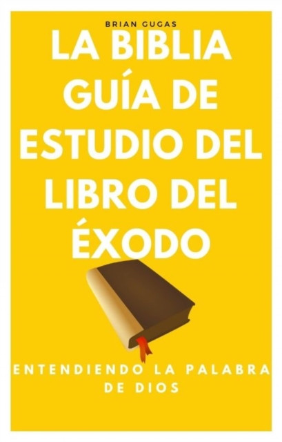 La Biblia, Guía de Estudio del Libro del Éxodo: Entendiendo la Palabra de Dios