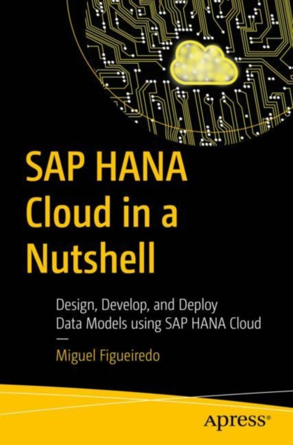 SAP HANA Cloud in a Nutshell: Design, Develop, and Deploy Data Models using SAP HANA Cloud