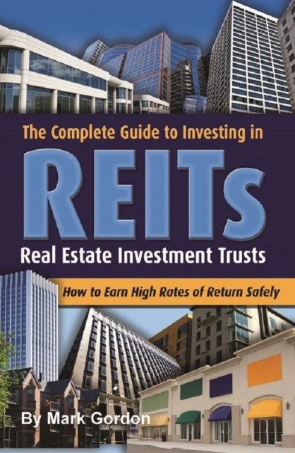 Complete Guide to Investing in Reits How to Earn High Rates of Return Safely