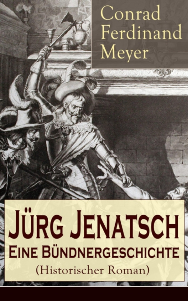 Jürg Jenatsch: Eine Bündnergeschichte (Historischer Roman): Alle 3 Bände - Das Leben des Bündner Pfarrer und Militärführer: Die Reise des Herrn Waser + Lucretia + Der gute Herzog