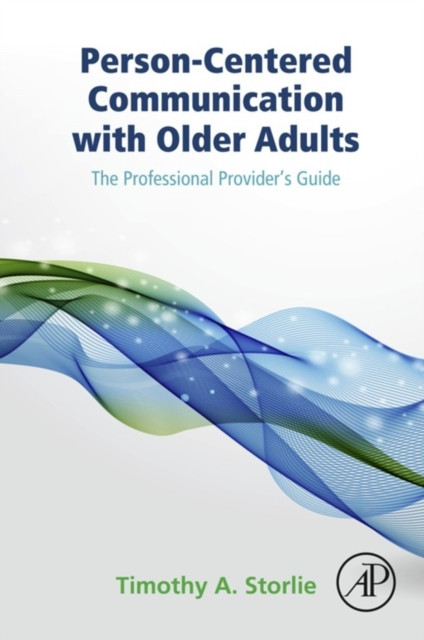 Person-Centered Communication with Older Adults: The Professional Provider''s Guide